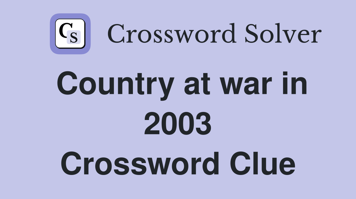 Country at war in 2003 Crossword Clue