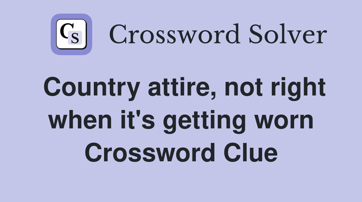 Country attire, not right when it's getting worn Crossword Clue