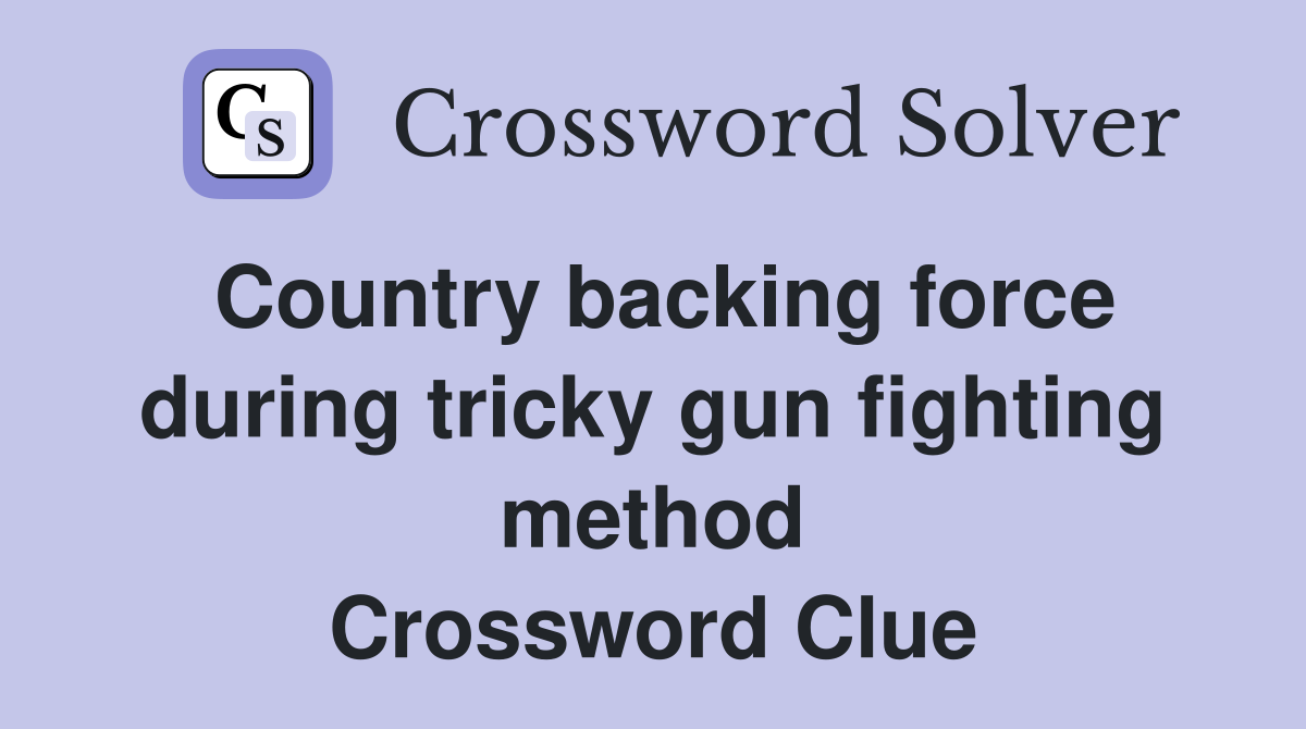 Country backing force during tricky gun fighting method Crossword Clue