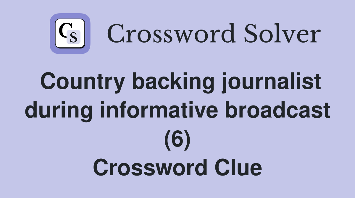 Country backing journalist during informative broadcast (6) Crossword Clue