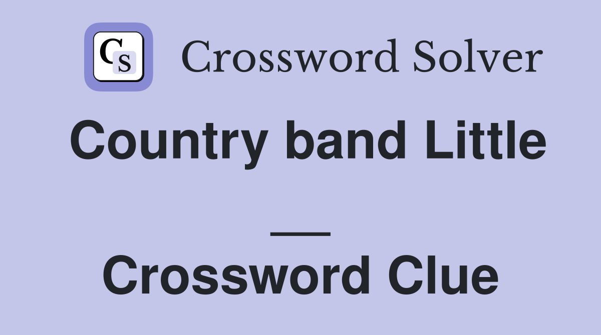 Country band Little __ Crossword Clue