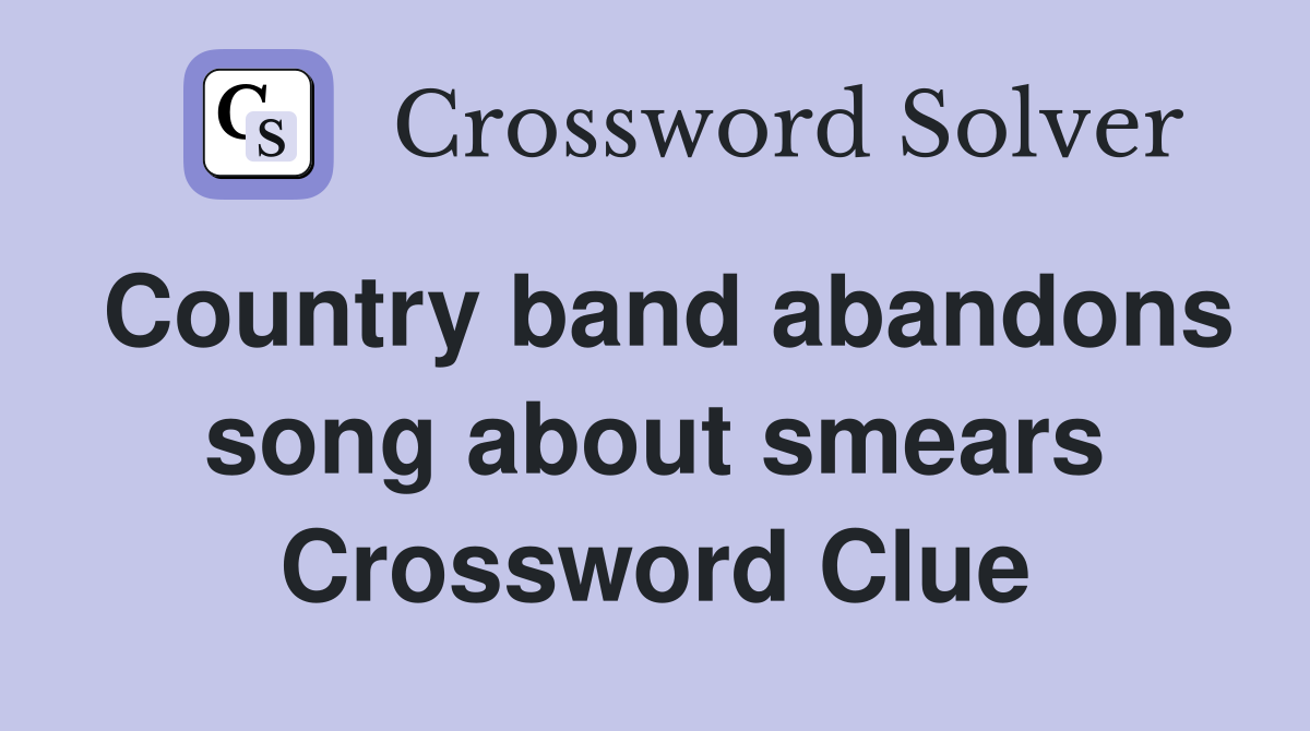 Country band abandons song about smears Crossword Clue