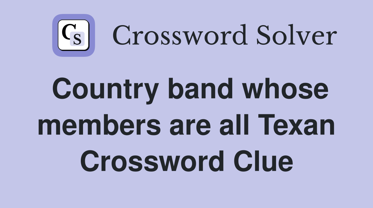 Country band whose members are all Texan Crossword Clue