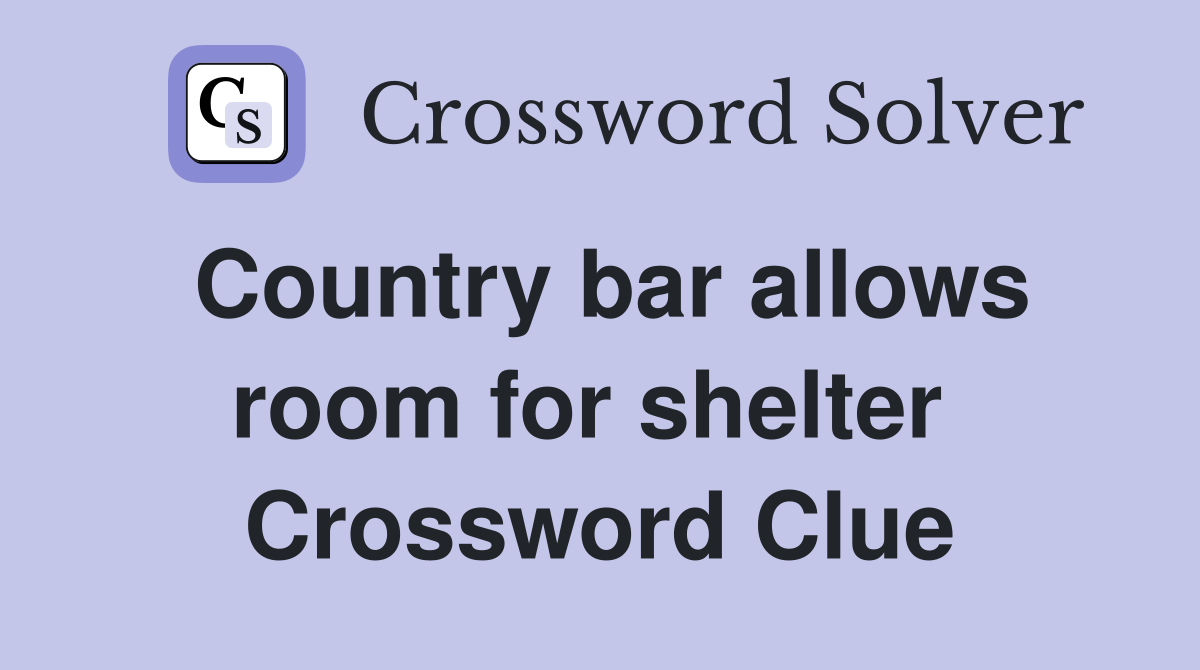 Country bar allows room for shelter  Crossword Clue
