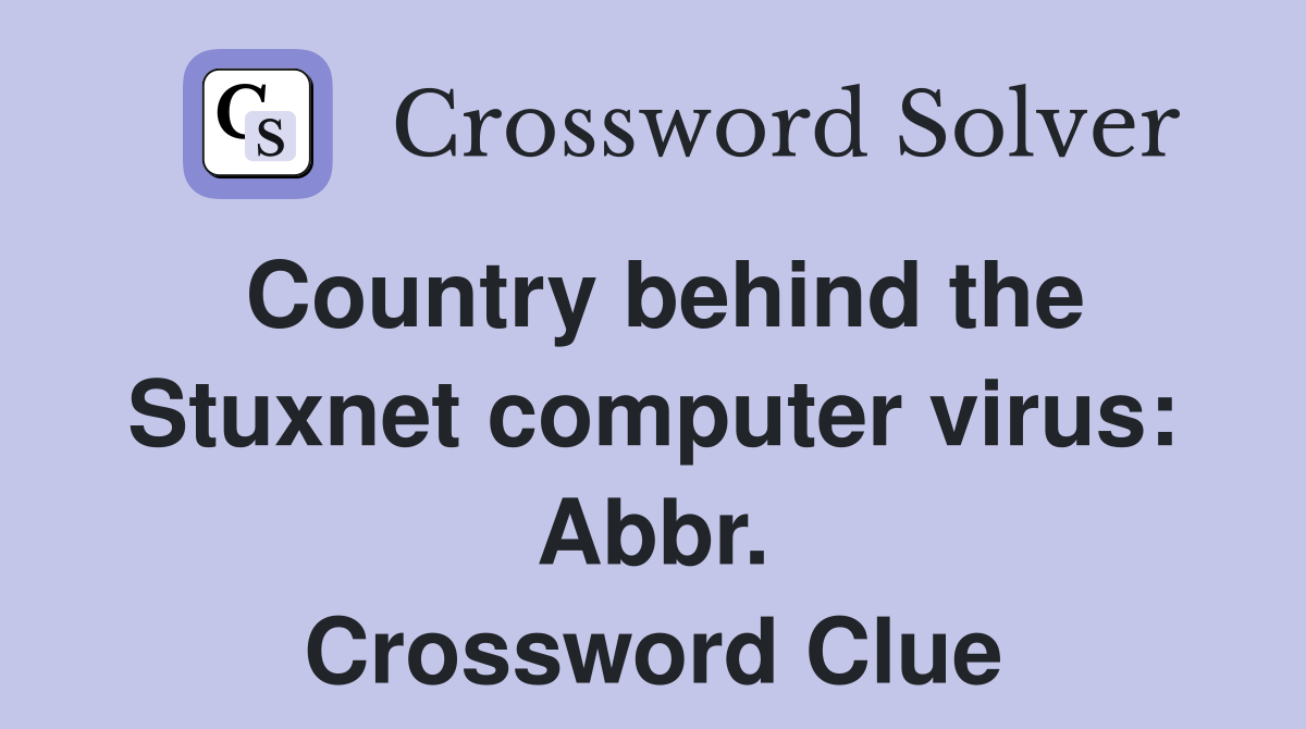 Country behind the Stuxnet computer virus: Abbr. Crossword Clue