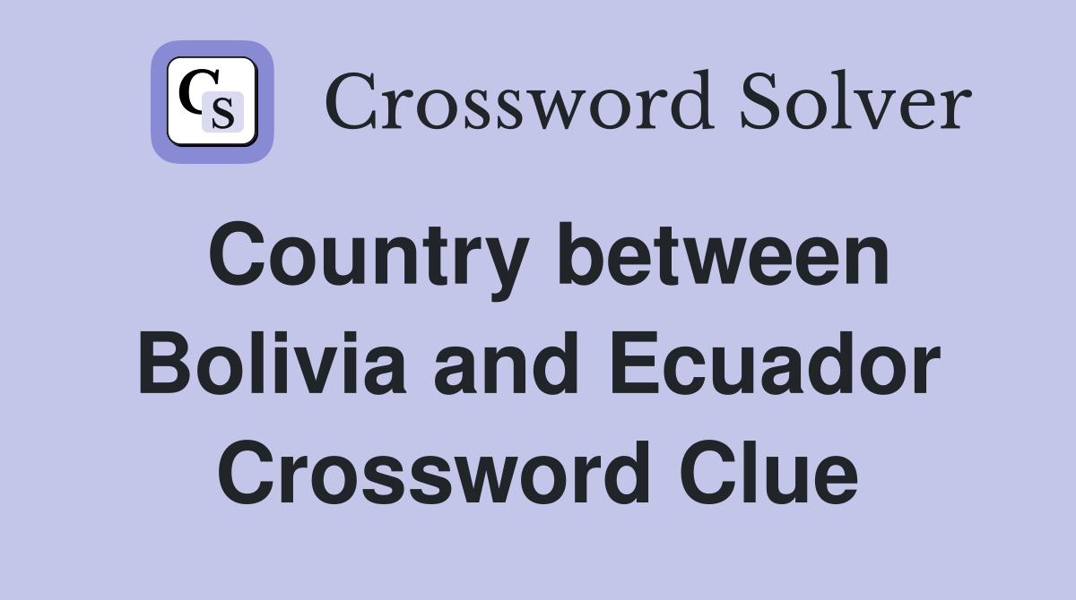 Country between Bolivia and Ecuador Crossword Clue