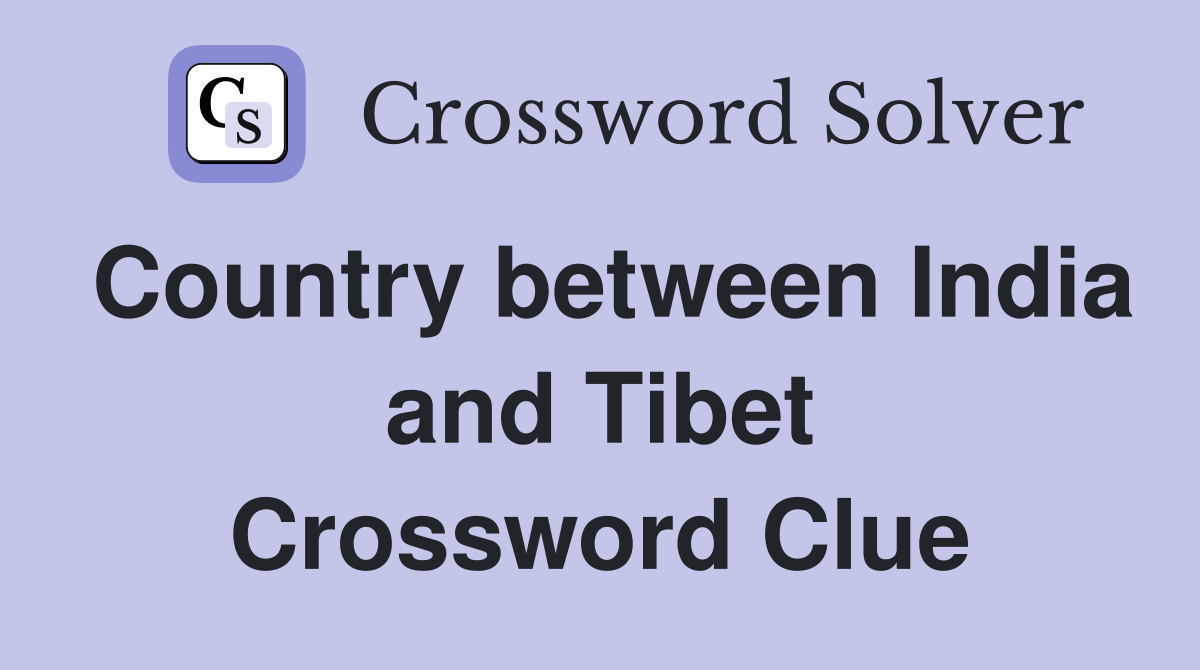 Country between India and Tibet Crossword Clue