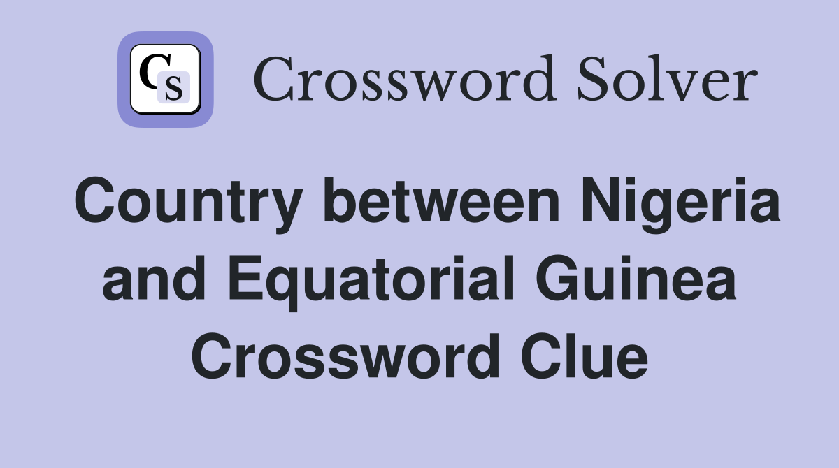 Country between Nigeria and Equatorial Guinea Crossword Clue