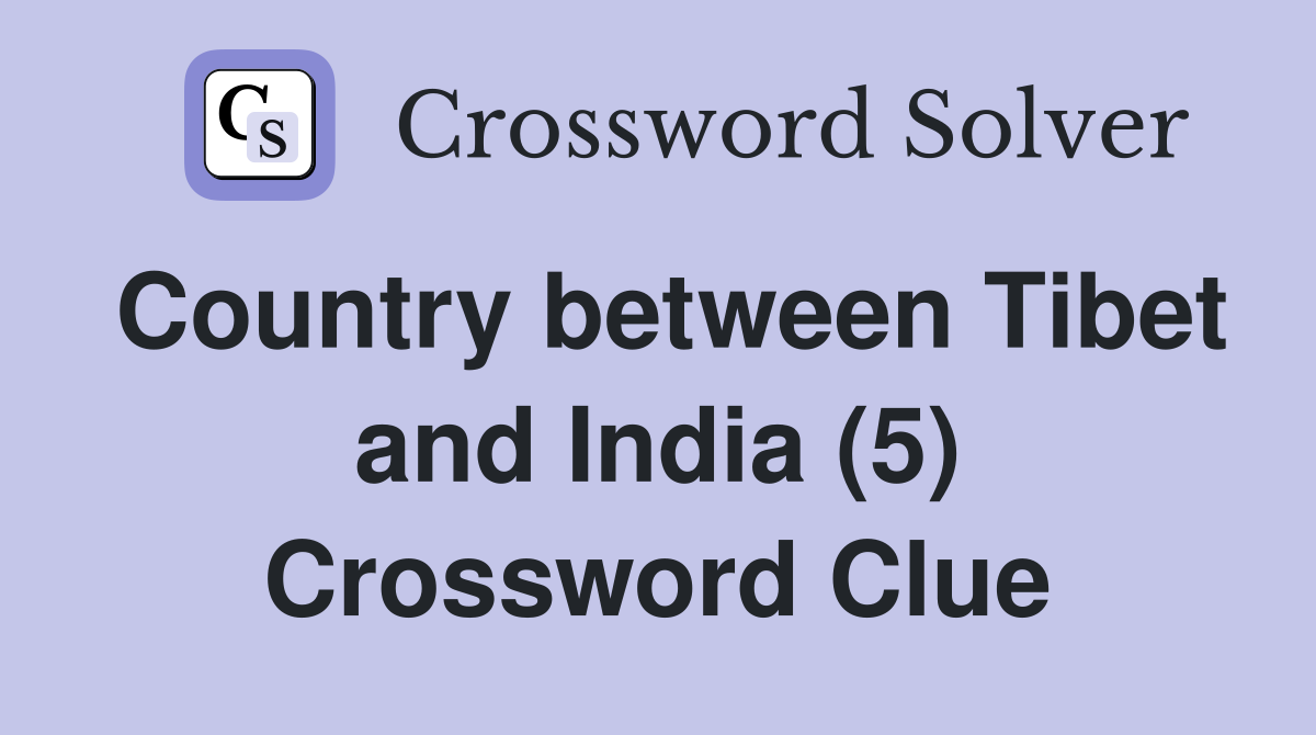 Country between Tibet and India (5) Crossword Clue