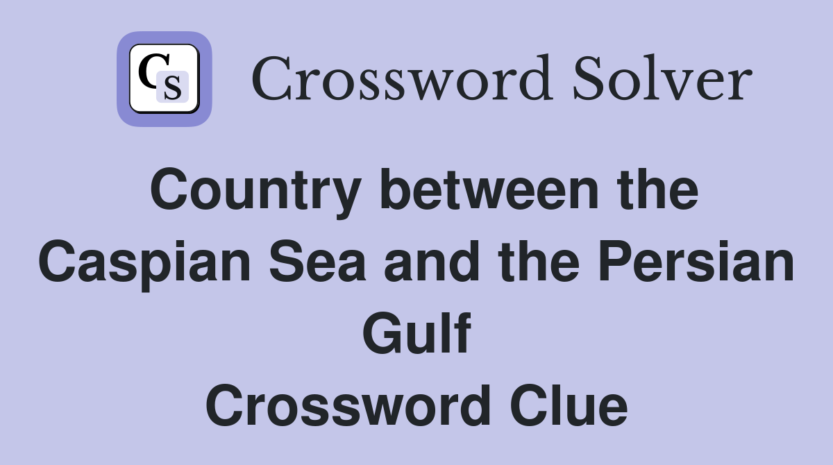 Country between the Caspian Sea and the Persian Gulf Crossword Clue