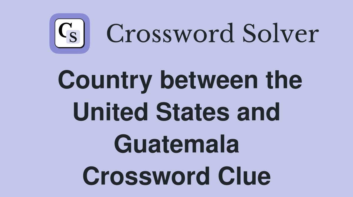 Country between the United States and Guatemala Crossword Clue