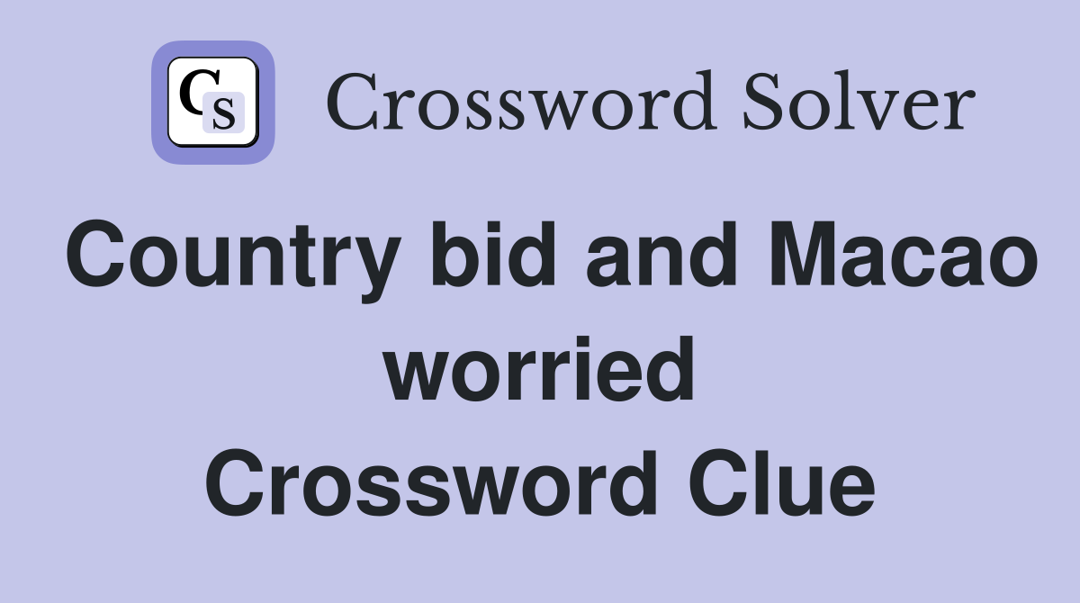 Country bid and Macao worried Crossword Clue