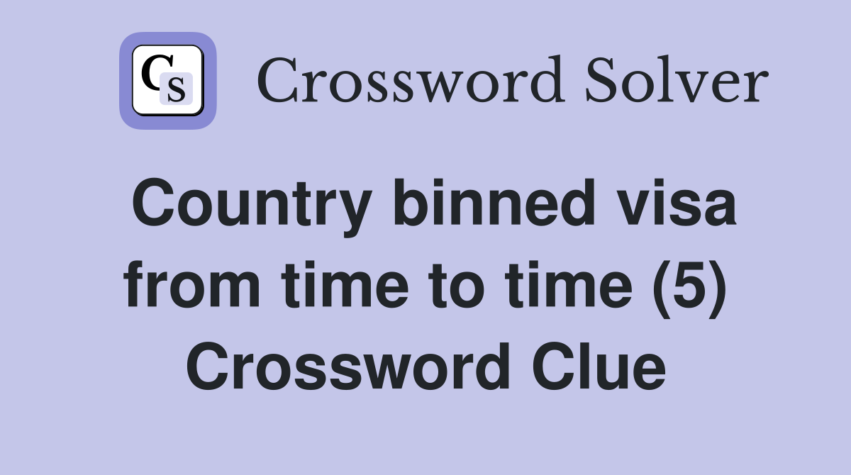 Country binned visa from time to time (5) Crossword Clue