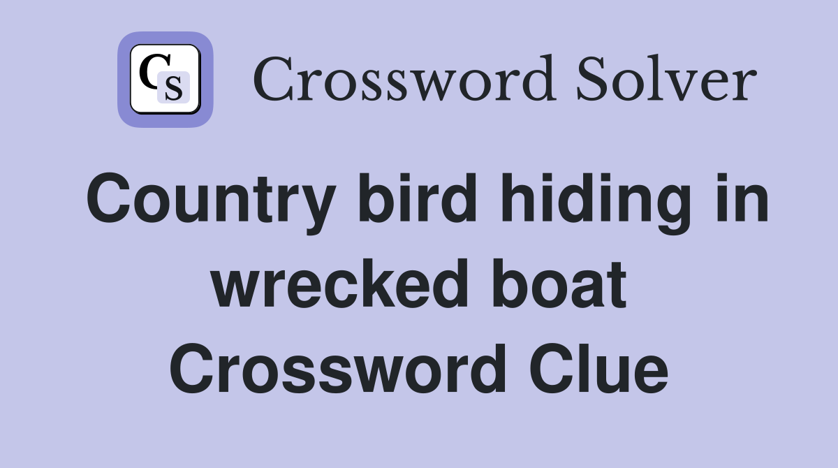Country bird hiding in wrecked boat Crossword Clue