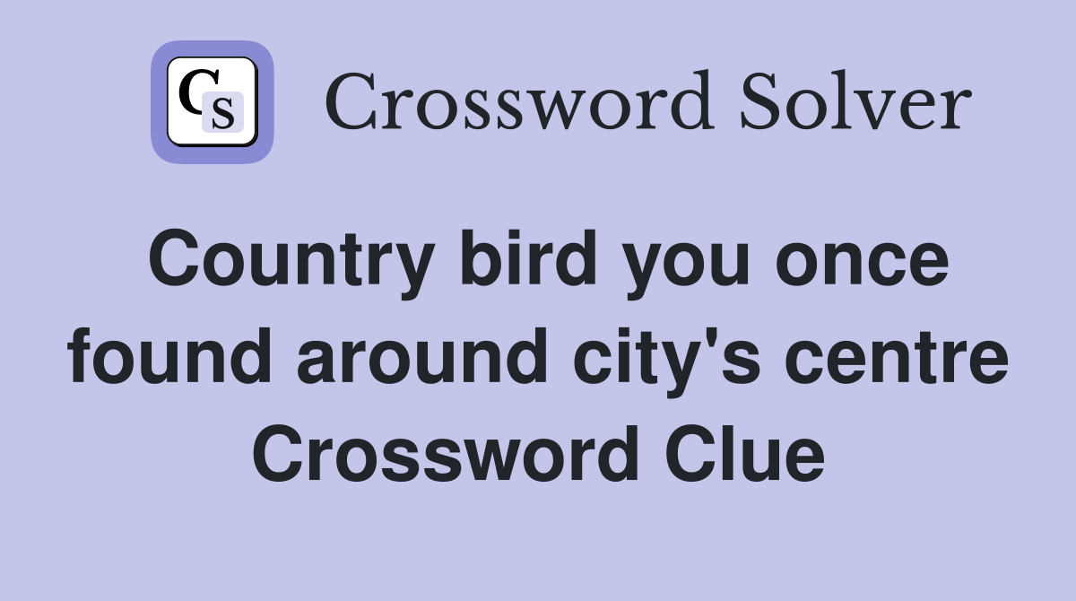 Country bird you once found around city's centre Crossword Clue