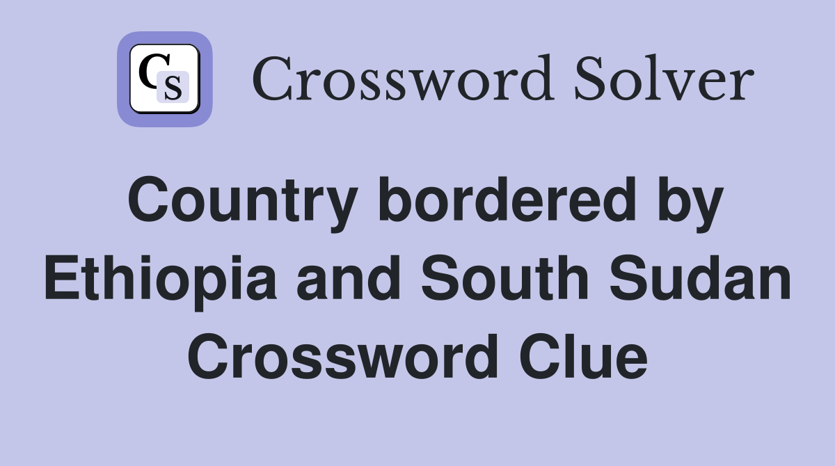 Country bordered by Ethiopia and South Sudan Crossword Clue