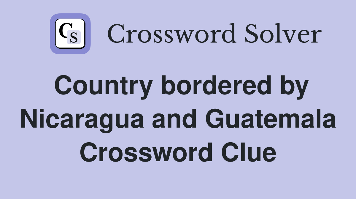 Country bordered by Nicaragua and Guatemala Crossword Clue