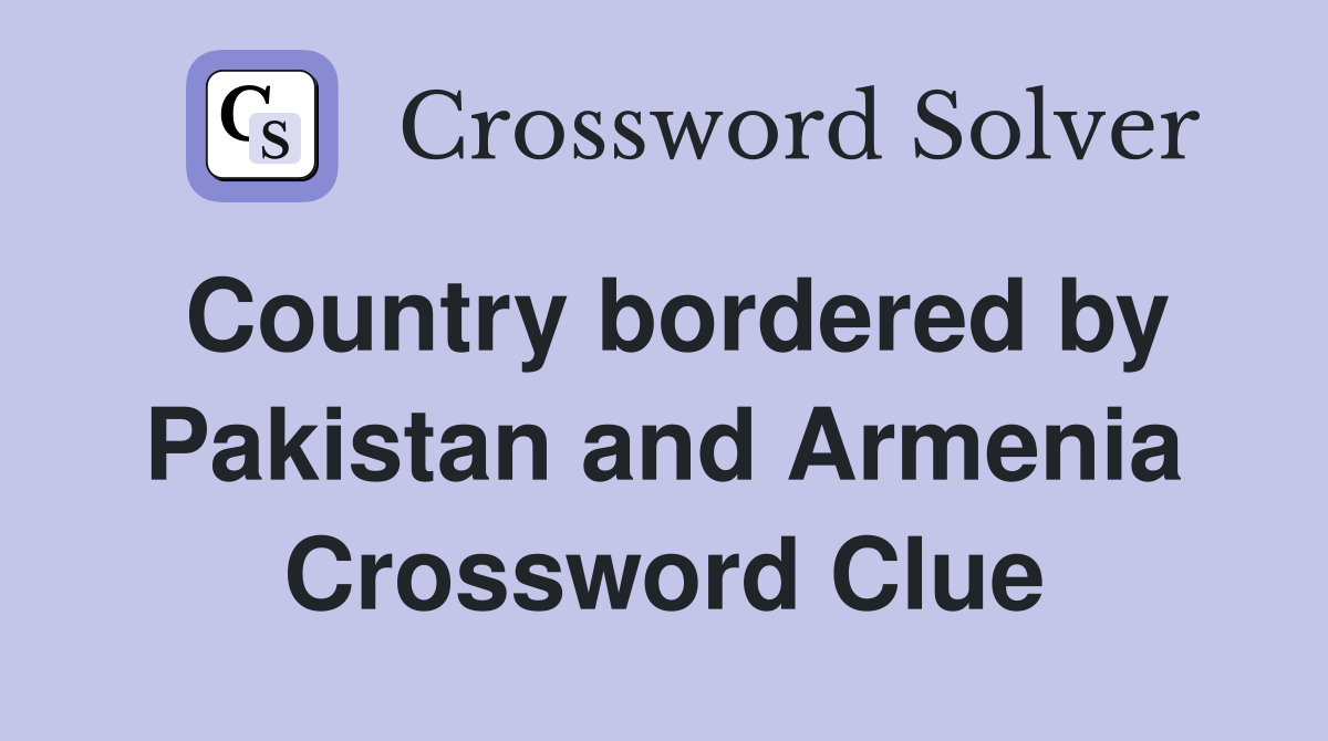 Country bordered by Pakistan and Armenia Crossword Clue