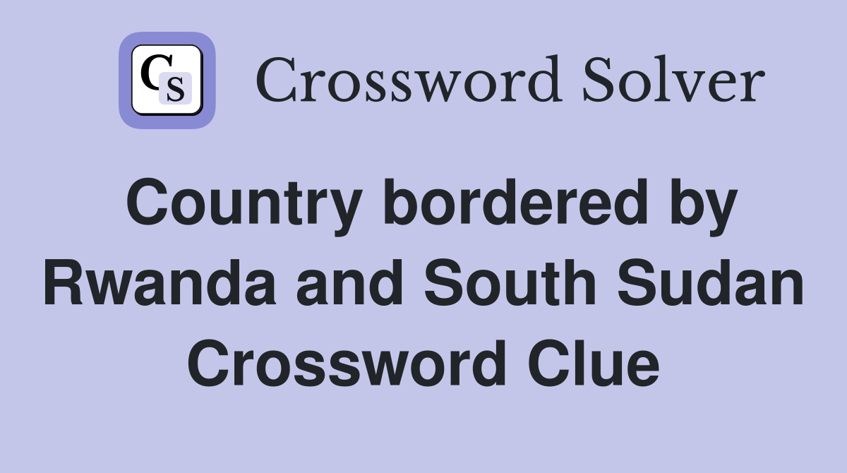 Country bordered by Rwanda and South Sudan Crossword Clue