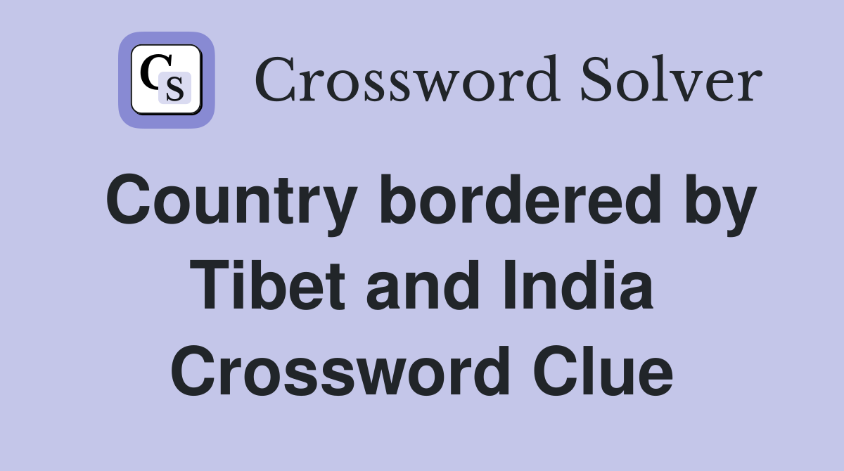 Country bordered by Tibet and India Crossword Clue