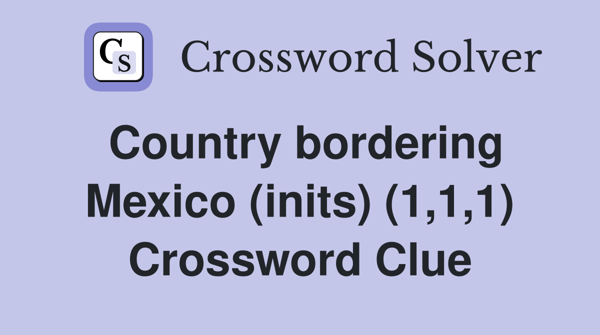 Country bordering Mexico (inits) (1,1,1) Crossword Clue