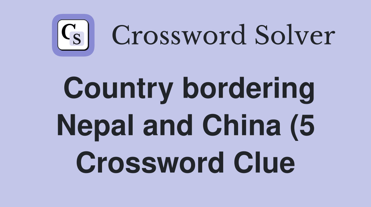 Country bordering Nepal and China (5) Crossword Clue Answers Country bordering Nepal and China (5) Crossword Clue Answers