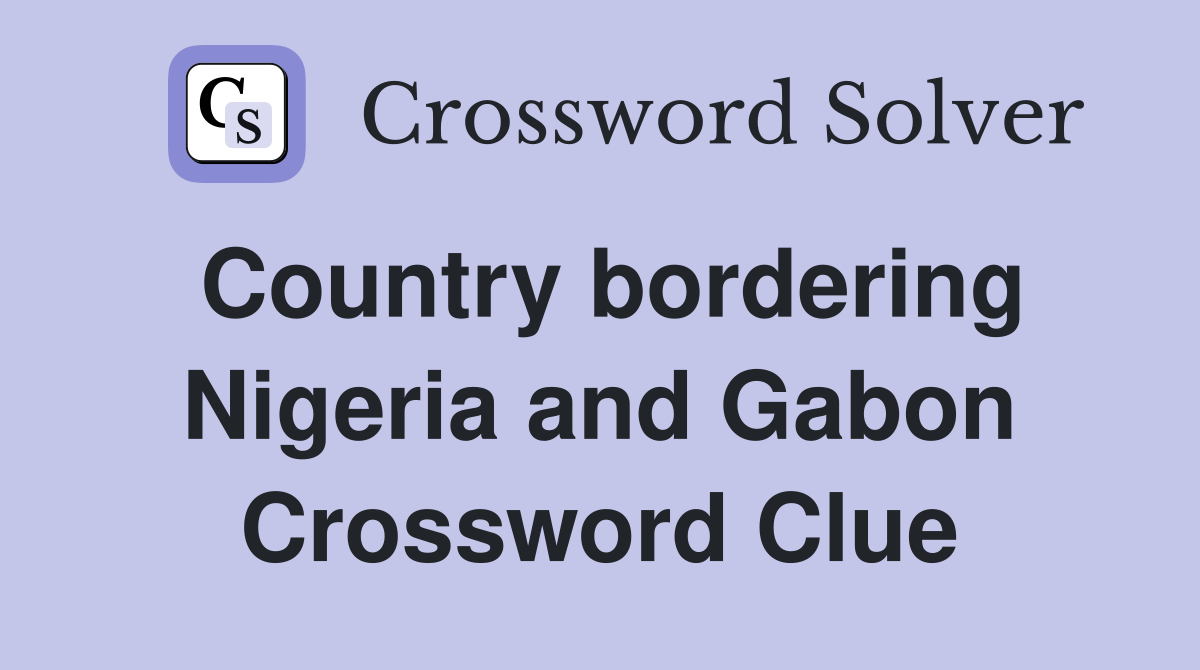 Country bordering Nigeria and Gabon Crossword Clue