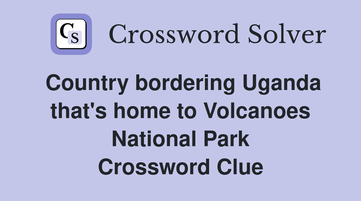 Country bordering Uganda that's home to Volcanoes National Park Crossword Clue