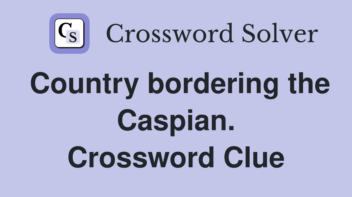 Country bordering the Caspian. Crossword Clue