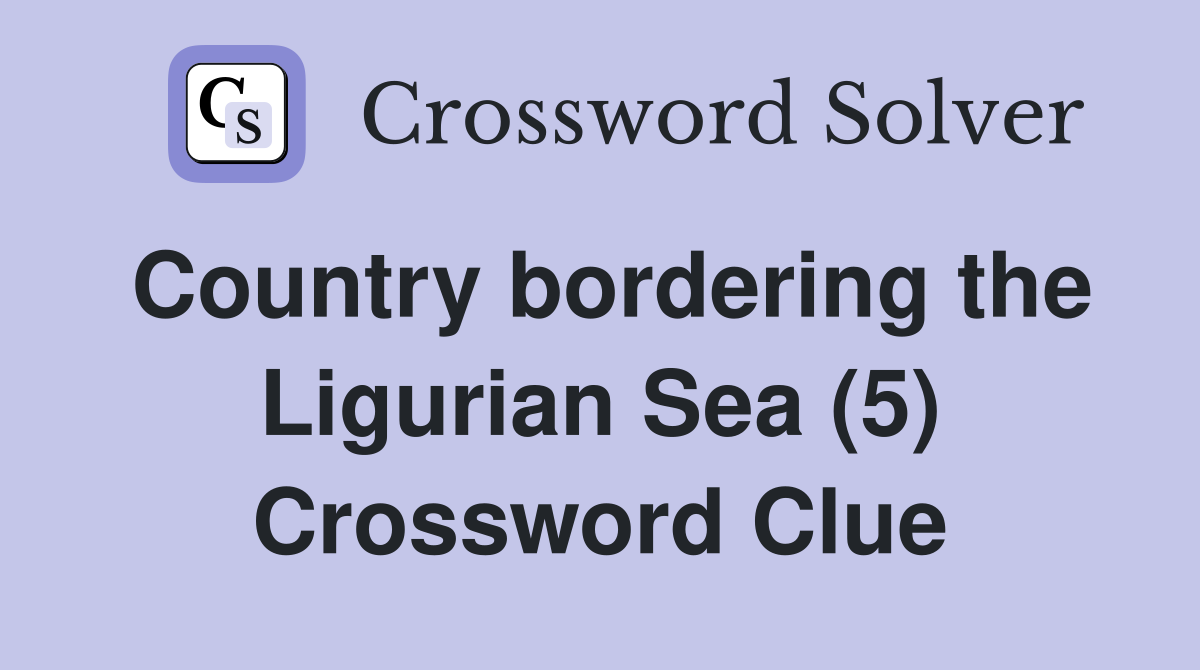 Country bordering the Ligurian Sea (5) Crossword Clue