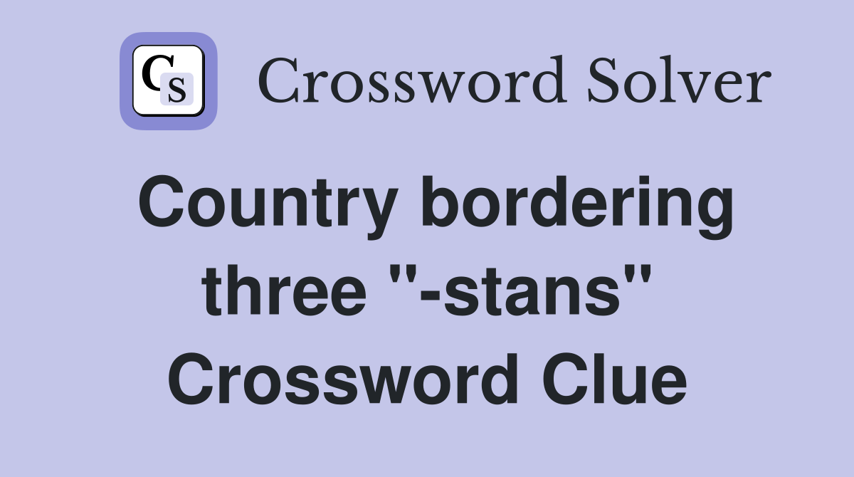 Country bordering three "-stans" Crossword Clue
