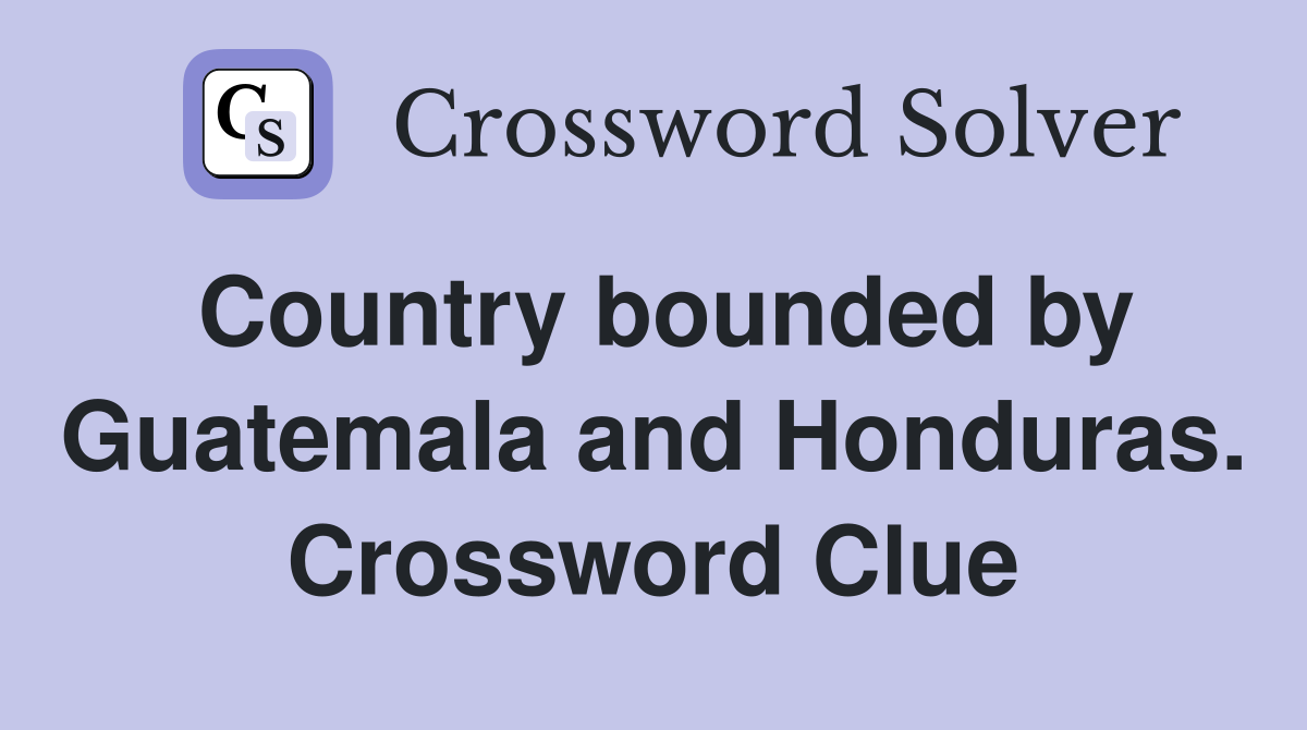 Country bounded by Guatemala and Honduras. Crossword Clue