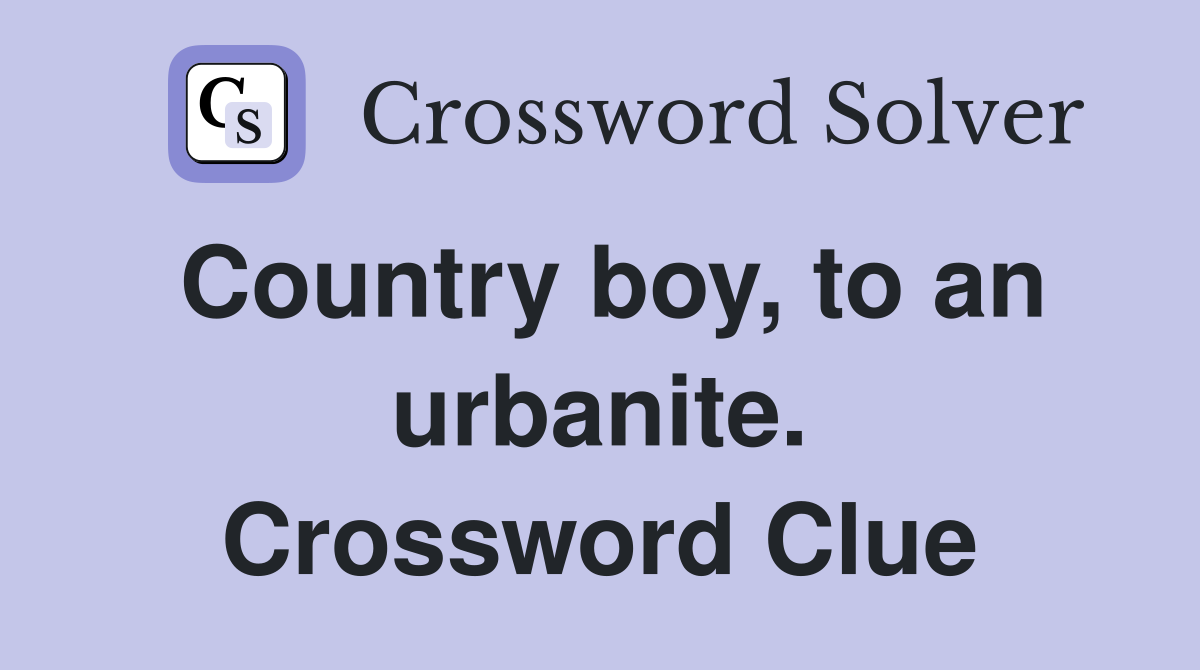 Country boy, to an urbanite. Crossword Clue