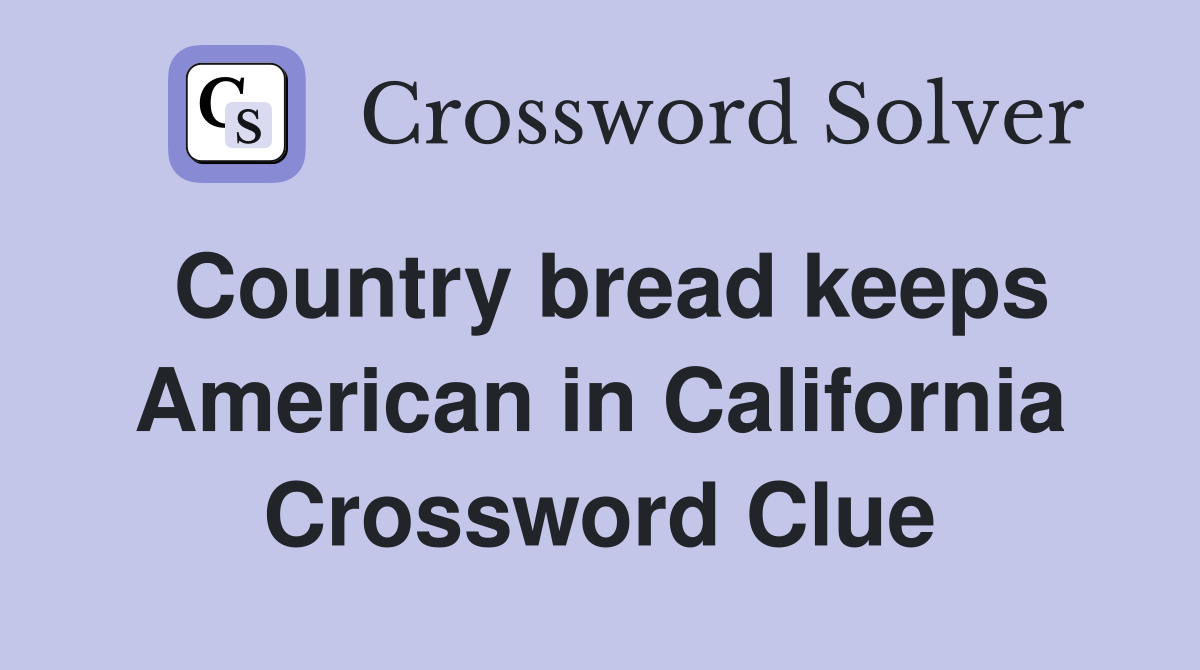 Country bread keeps American in California Crossword Clue