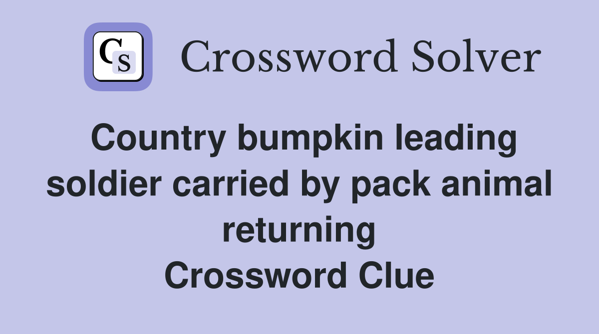 Country bumpkin leading soldier carried by pack animal returning Crossword Clue