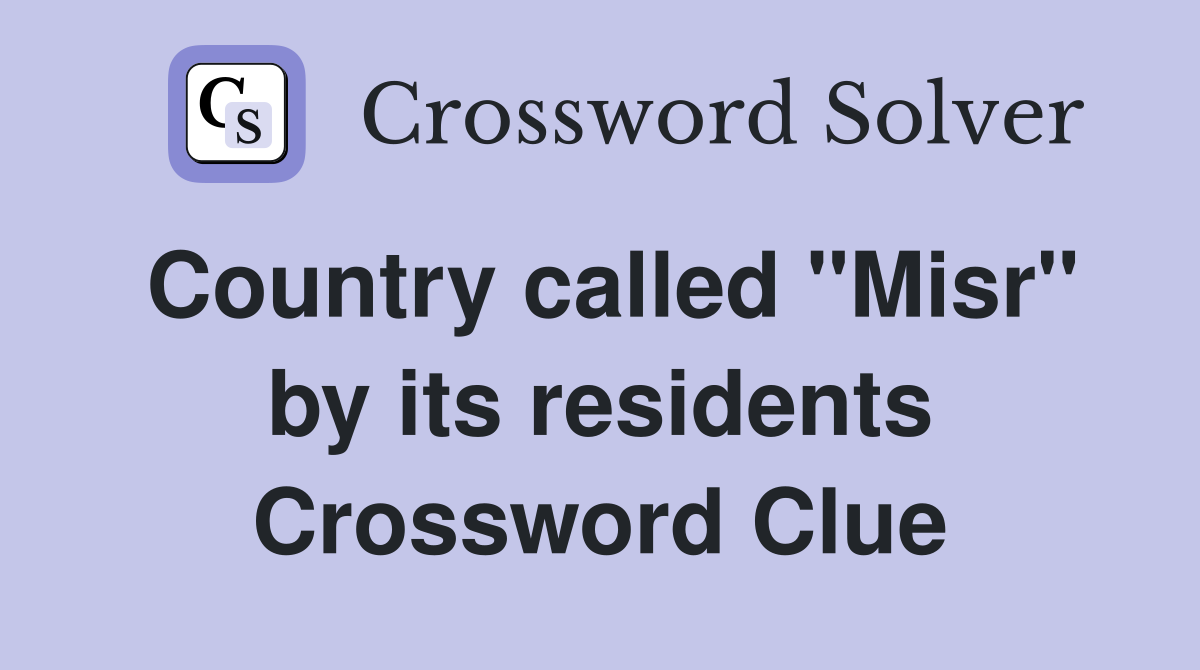 Country called "Misr" by its residents Crossword Clue