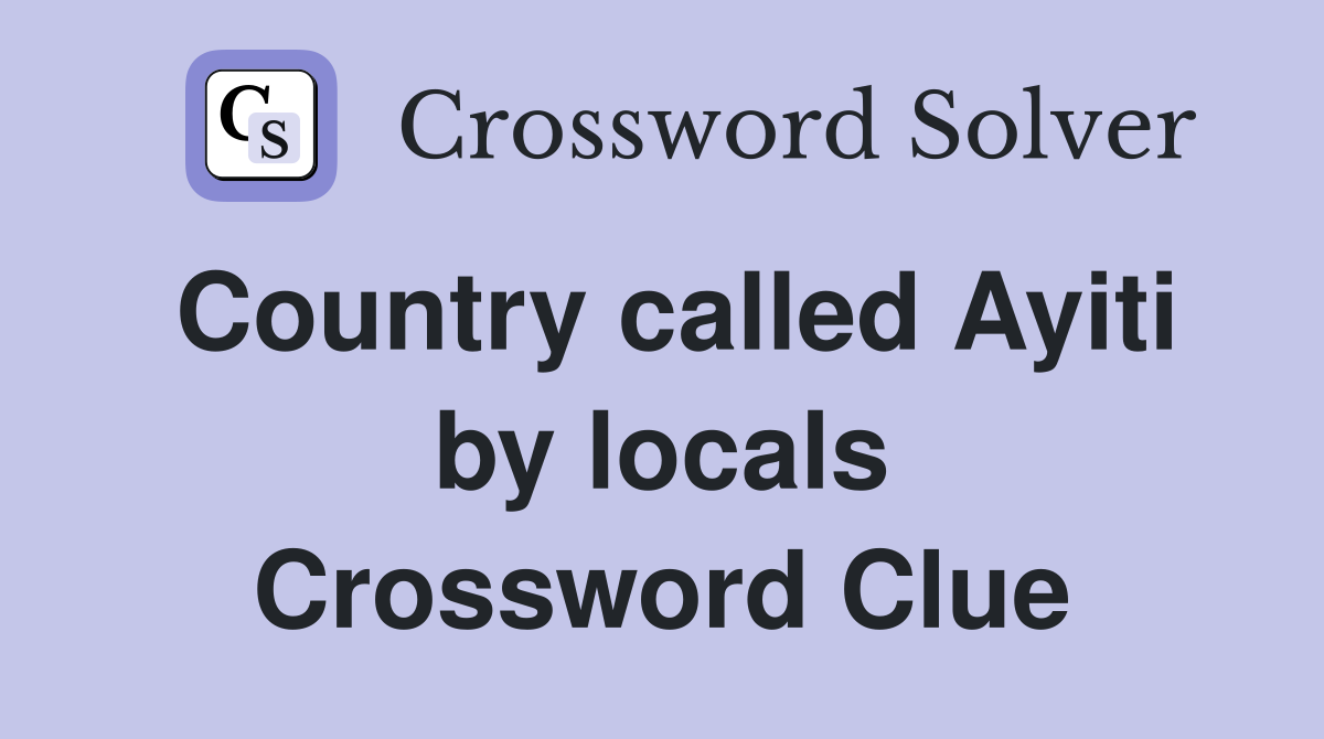 Country called Ayiti by locals Crossword Clue