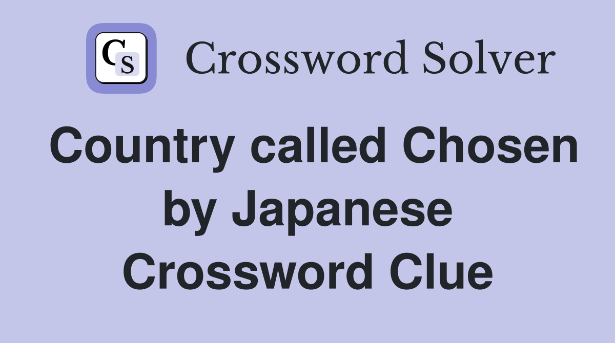 Country called Chosen by Japanese Crossword Clue