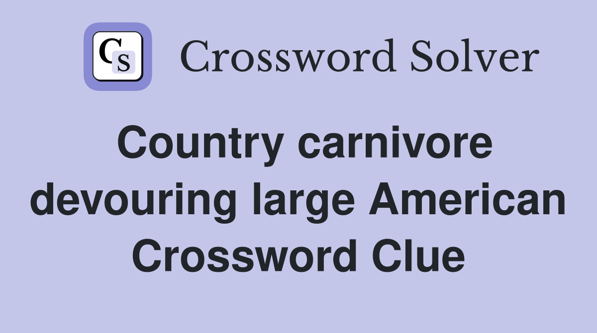 Country carnivore devouring large American Crossword Clue