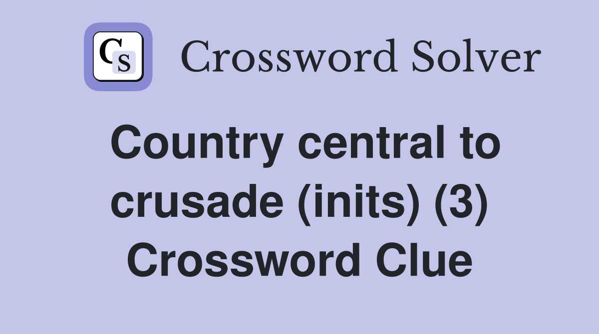 Country central to crusade (inits) (3) Crossword Clue