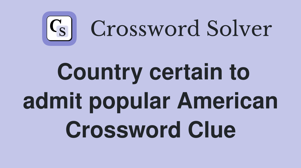 Country certain to admit popular American Crossword Clue