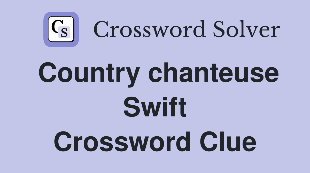 Country chanteuse Swift Crossword Clue