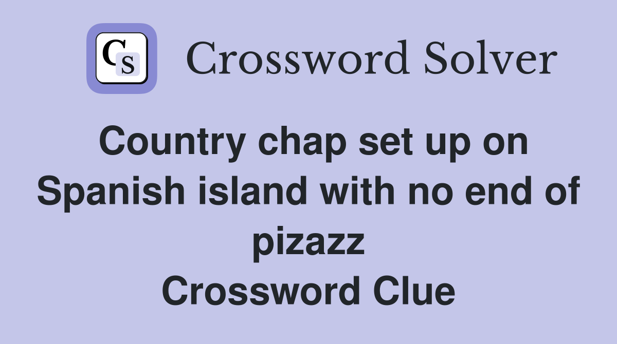 Country chap set up on Spanish island with no end of pizazz Crossword Clue