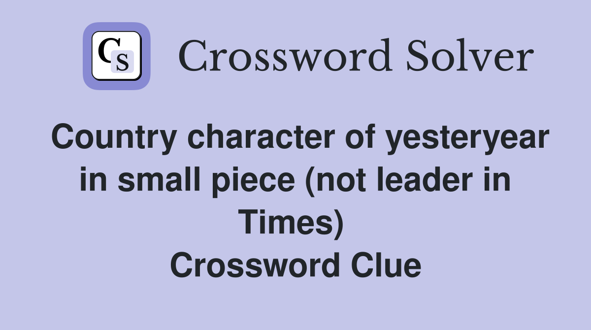 Country character of yesteryear in small piece (not leader in Times)  Crossword Clue