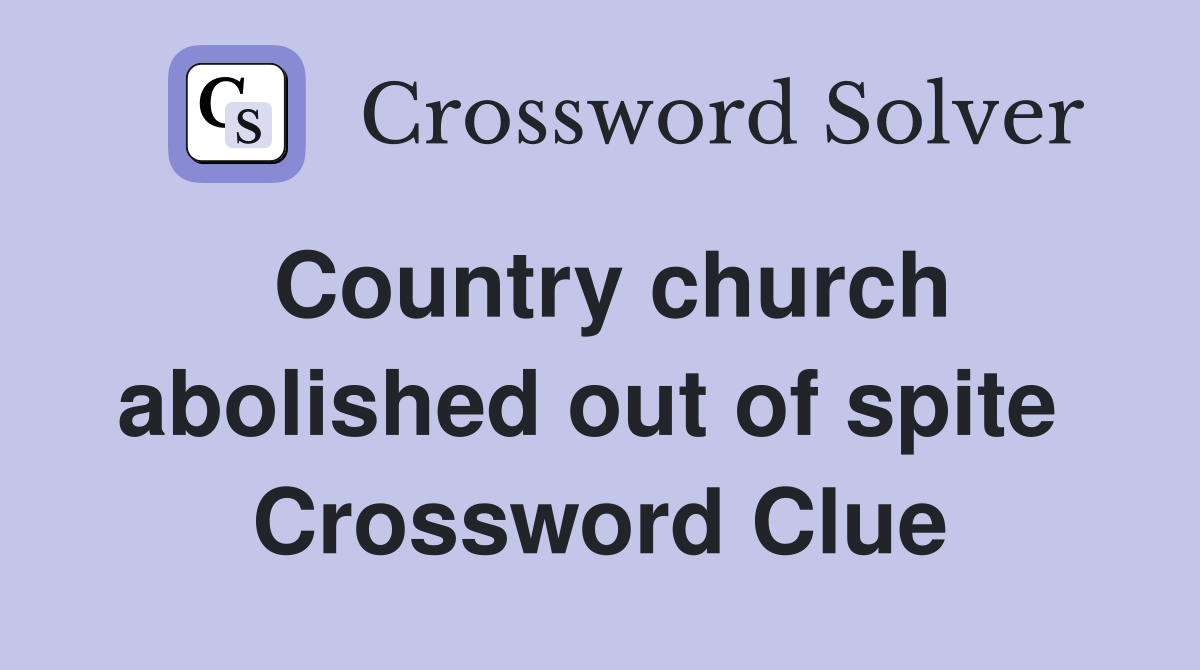 Country church abolished out of spite  Crossword Clue