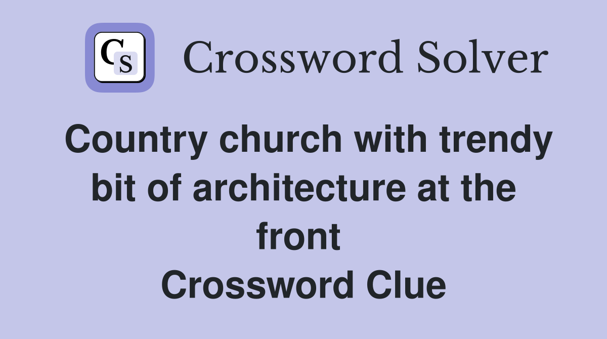 Country church with trendy bit of architecture at the front  Crossword Clue
