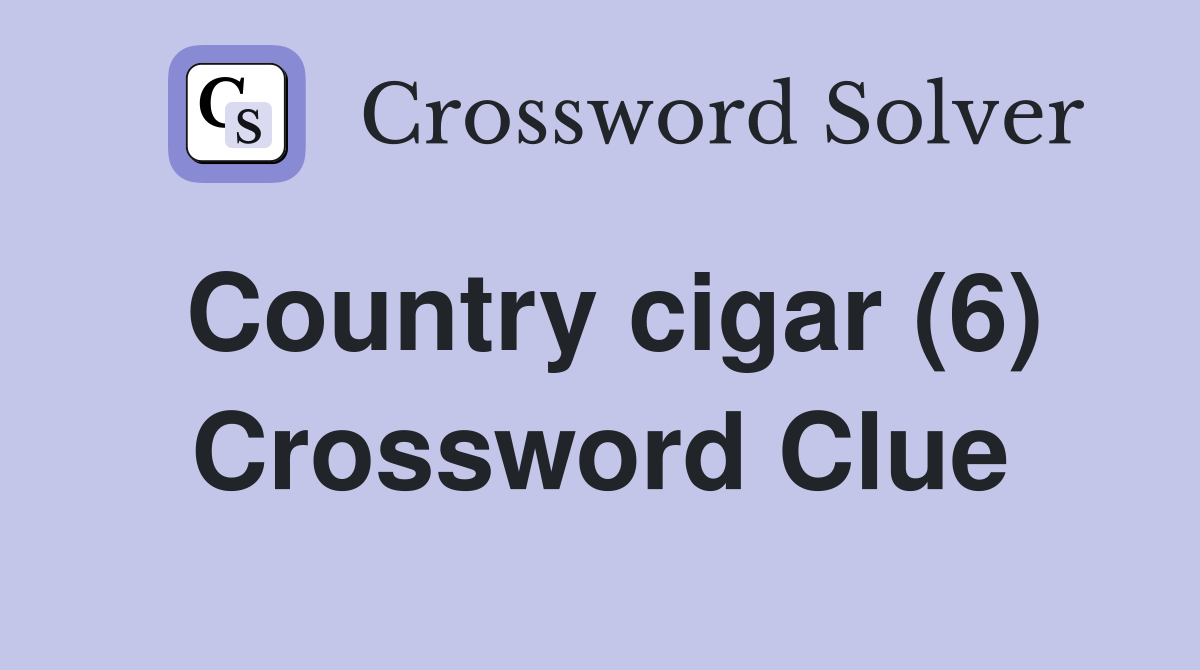 Country cigar (6) Crossword Clue