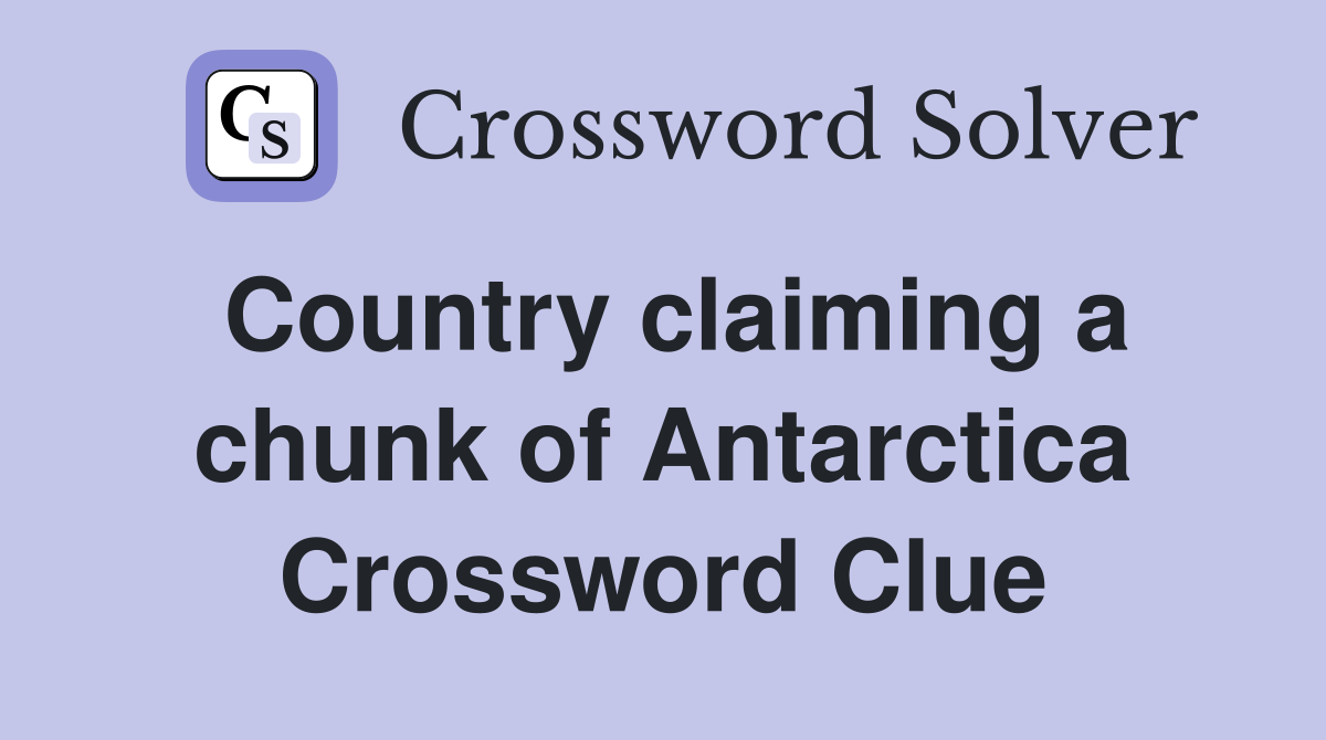 Country claiming a chunk of Antarctica Crossword Clue