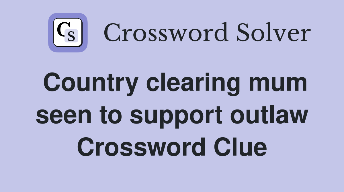 Country clearing mum seen to support outlaw Crossword Clue