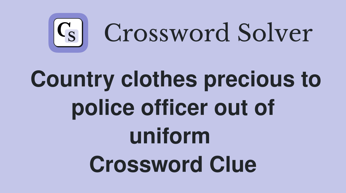 Country clothes precious to police officer out of uniform  Crossword Clue